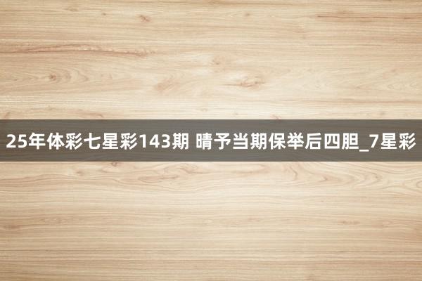 25年体彩七星彩143期&#32;晴予当期保举后四胆_7星彩